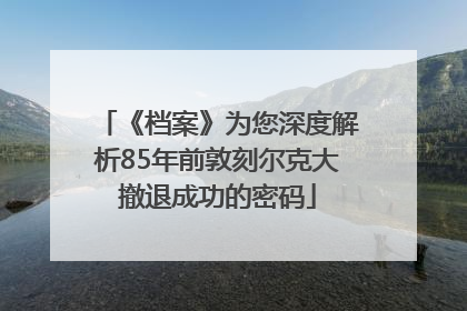 《档案》为您深度解析85年前敦刻尔克大撤退成功的密码