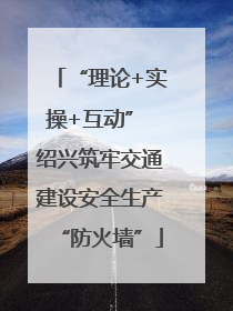 “理论+实操+互动” 绍兴筑牢交通建设安全生产“防火墙”