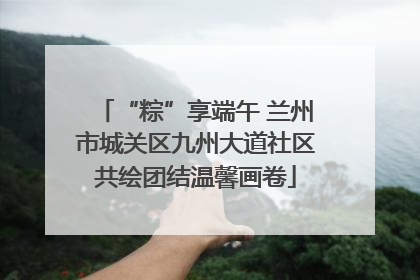 “粽”享端午 兰州市城关区九州大道社区共绘团结温馨画卷