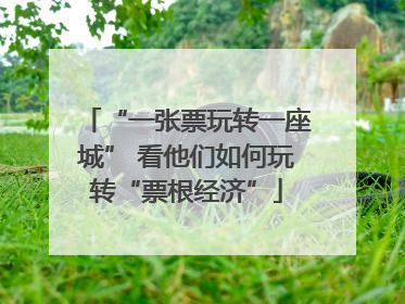 “一张票玩转一座城” 看他们如何玩转“票根经济”