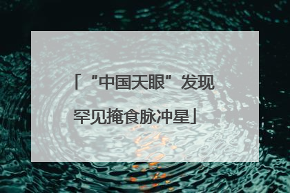 “中国天眼”发现罕见掩食脉冲星