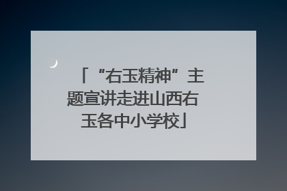 “右玉精神”主题宣讲走进山西右玉各中小学校
