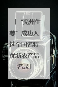 “兖州生姜”成功入选全国名特优新农产品名录