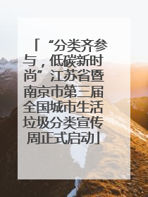 “分类齐参与，低碳新时尚”江苏省暨南京市第三届全国城市生活垃圾分类宣传周正式启动