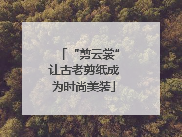 “剪云裳”让古老剪纸成为时尚美装