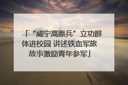 “威宁高原兵”立功群体进校园 讲述铁血军旅故事激励青年参军