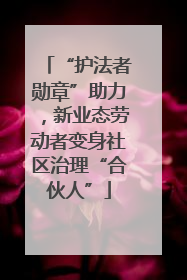 “护法者勋章”助力，新业态劳动者变身社区治理“合伙人”