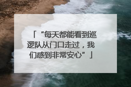 “每天都能看到巡逻队从门口走过，我们感到非常安心”