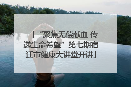 “聚焦无偿献血 传递生命希望”第七期宿迁市健康大讲堂开讲