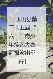 玉山县第二十五届“六一”青少年综艺大赛汇报演出举行