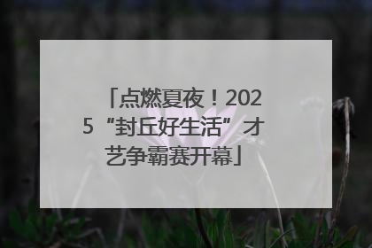 点燃夏夜！2025“封丘好生活”才艺争霸赛开幕