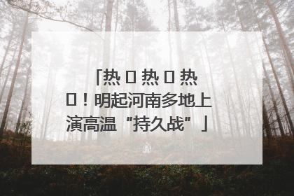 热 ҈ 热 ҈ 热 ҈！明起河南多地上演高温“持久战”