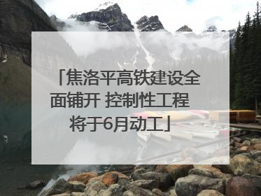焦洛平高铁建设全面铺开 控制性工程将于6月动工