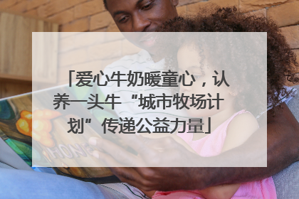 爱心牛奶暖童心，认养一头牛“城市牧场计划”传递公益力量