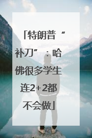 特朗普“补刀”：哈佛很多学生连2+2都不会做