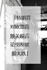 特朗普对欧盟高额关税言论引发欧股大跌