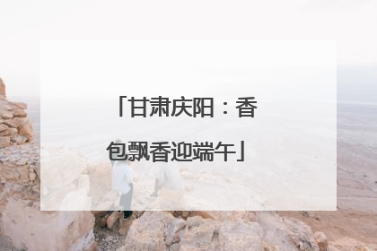 甘肃庆阳：香包飘香迎端午