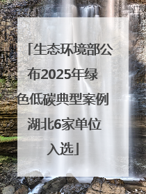 生态环境部公布2025年绿色低碳典型案例 湖北6家单位入选