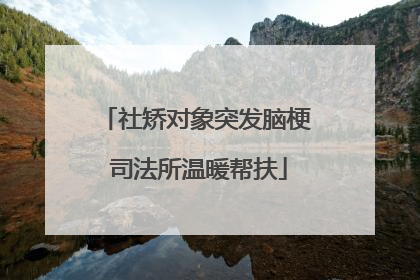 社矫对象突发脑梗 司法所温暖帮扶