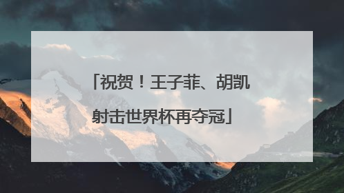祝贺！王子菲、胡凯射击世界杯再夺冠