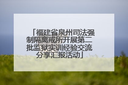 福建省泉州司法强制隔离戒所开展第二批监狱实训经验交流分享汇报活动