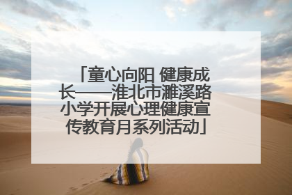 童心向阳 健康成长——淮北市濉溪路小学开展心理健康宣传教育月系列活动
