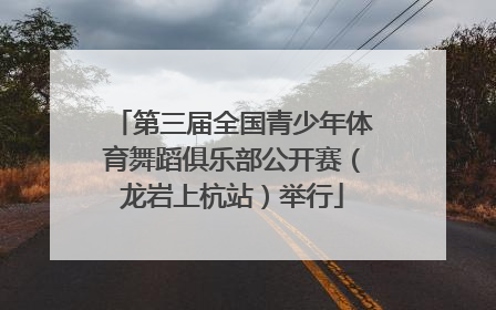 第三届全国青少年体育舞蹈俱乐部公开赛（龙岩上杭站）举行