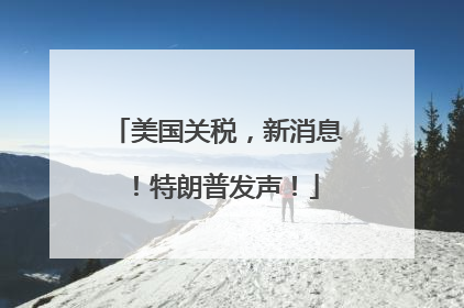美国关税，新消息！特朗普发声！