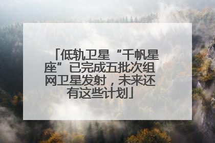 低轨卫星“千帆星座”已完成五批次组网卫星发射，未来还有这些计划