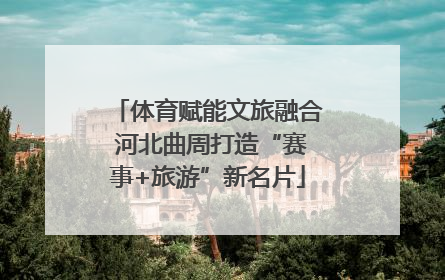 体育赋能文旅融合 河北曲周打造“赛事+旅游”新名片