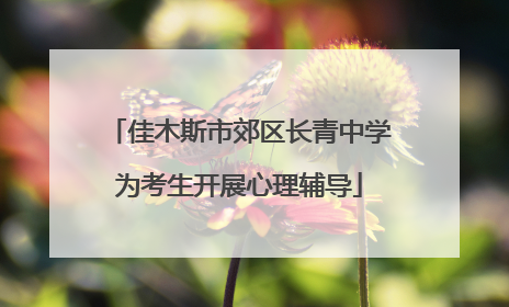 佳木斯市郊区长青中学为考生开展心理辅导