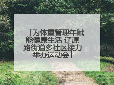 为体重管理年赋能健康生活 辽源路街道多社区接力举办运动会