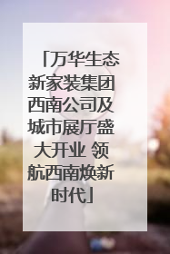 万华生态新家装集团西南公司及城市展厅盛大开业 领航西南焕新时代
