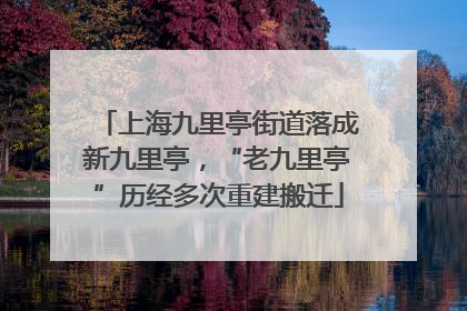 上海九里亭街道落成新九里亭，“老九里亭”历经多次重建搬迁