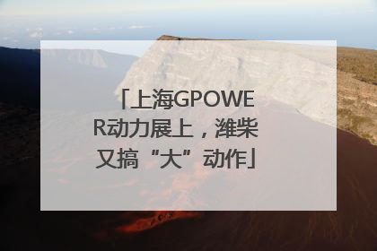 上海GPOWER动力展上，潍柴又搞“大”动作