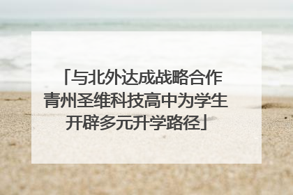 与北外达成战略合作 青州圣维科技高中为学生开辟多元升学路径