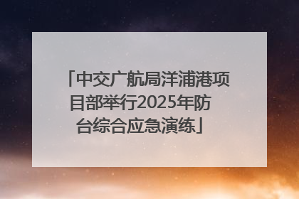 中交广航局洋浦港项目部举行2025年防台综合应急演练