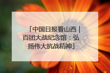 中国日报看山西｜百团大战纪念馆：弘扬伟大抗战精神