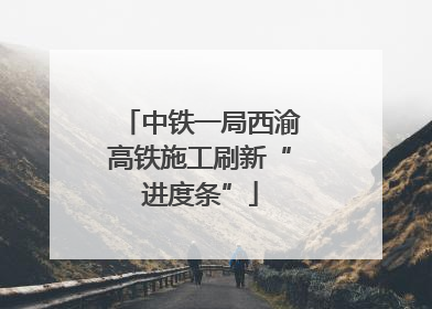 中铁一局西渝高铁施工刷新“进度条”