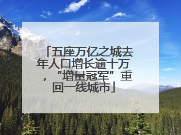 五座万亿之城去年人口增长逾十万，“增量冠军”重回一线城市