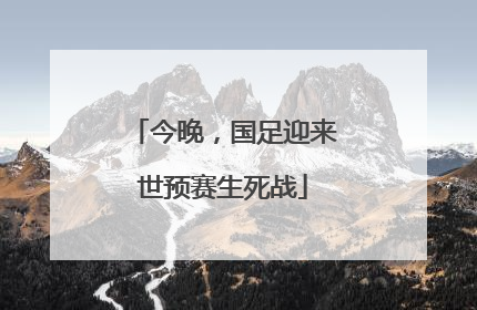 今晚，国足迎来世预赛生死战
