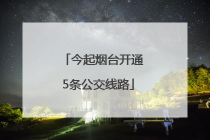 今起烟台开通5条公交线路