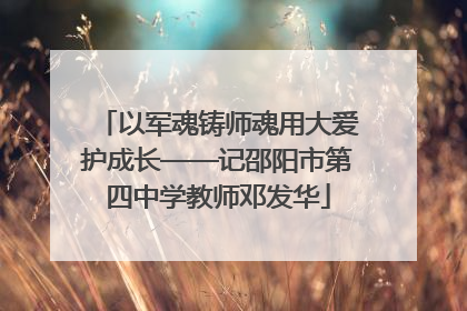 以军魂铸师魂用大爱护成长——记邵阳市第四中学教师邓发华