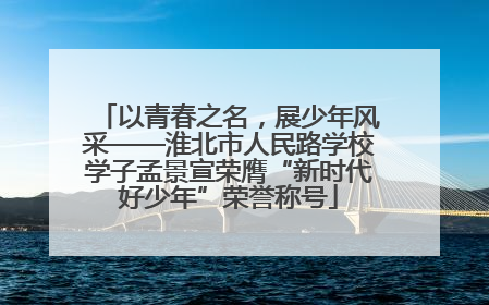 以青春之名，展少年风采——淮北市人民路学校学子孟景宣荣膺“新时代好少年”荣誉称号