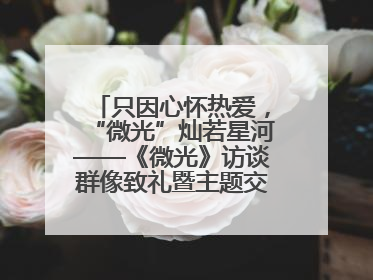 只因心怀热爱，“微光”灿若星河——《微光》访谈群像致礼暨主题交流活动启动