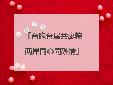 台胞台属共裹粽 两岸同心同融情