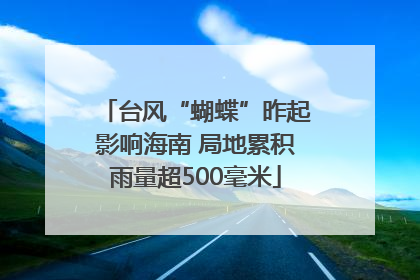 台风“蝴蝶”昨起影响海南 局地累积雨量超500毫米