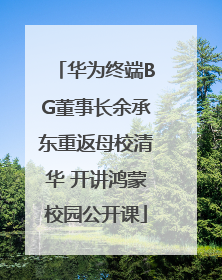 华为终端BG董事长余承东重返母校清华 开讲鸿蒙校园公开课