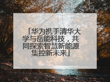 华为携手清华大学与岳能科技，共同探索智慧新能源集控新未来