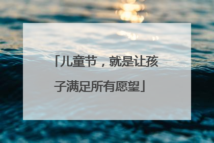 儿童节，就是让孩子满足所有愿望